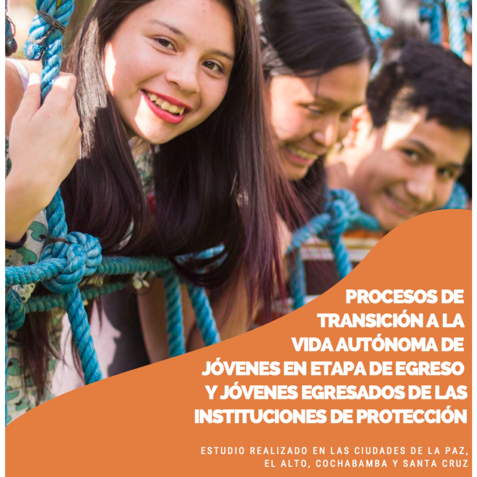 Procesos de transición a la vida autónoma de jóvenes en etapa de egreso y jóvenes egresados de las instituciones de protección: Estudio realizado en las ciudades de La Paz, El Alto, Cochabamba y Santa Cruz